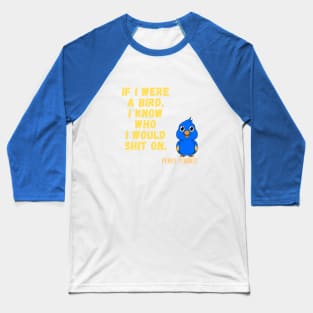 If I were a bird, I know who I would shit on Baseball T-Shirt